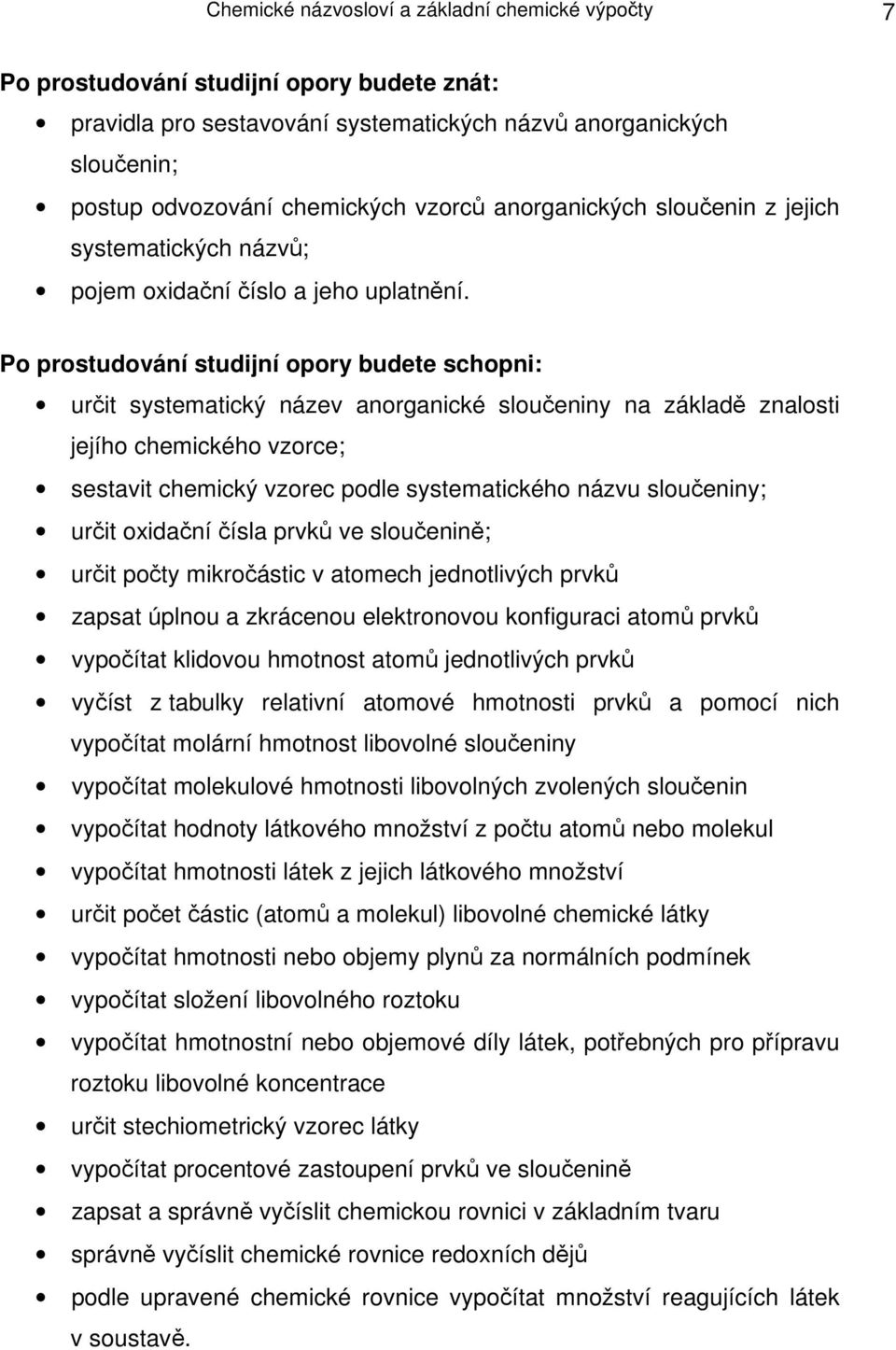 Po prostudování studijní opory budete schopni: určit systematický název anorganické sloučeniny na základě znalosti jejího chemického vzorce; sestavit chemický vzorec podle systematického názvu