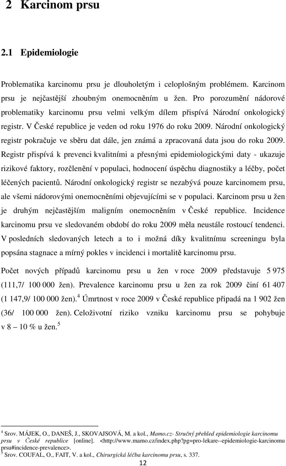 Národní onkologický registr pokračuje ve sběru dat dále, jen známá a zpracovaná data jsou do roku 009.