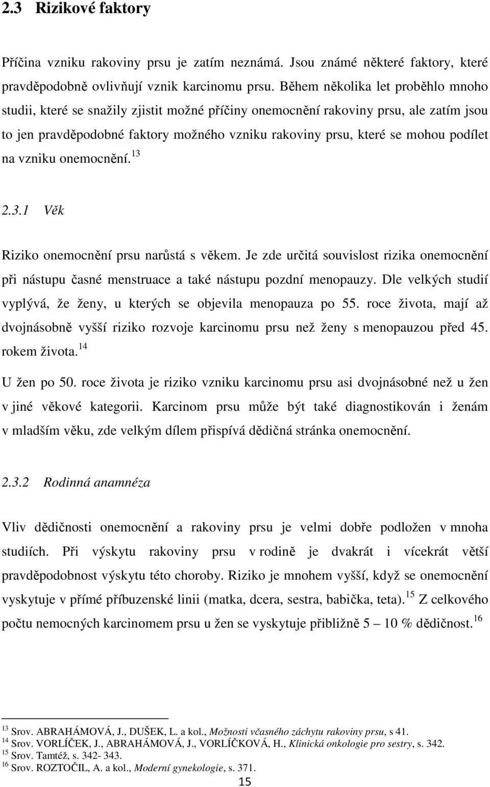 podílet na vzniku onemocnění. 13.3.1 Věk Riziko onemocnění prsu narůstá s věkem. Je zde určitá souvislost rizika onemocnění při nástupu časné menstruace a také nástupu pozdní menopauzy.