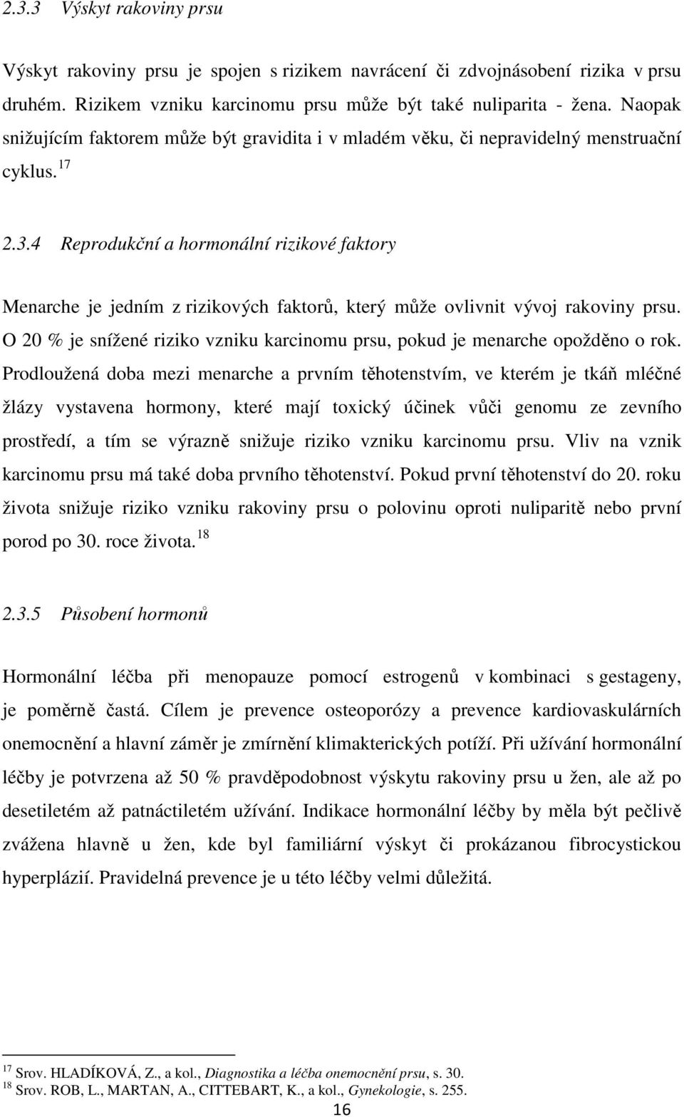 4 Reprodukční a hormonální rizikové faktory Menarche je jedním z rizikových faktorů, který může ovlivnit vývoj rakoviny prsu.