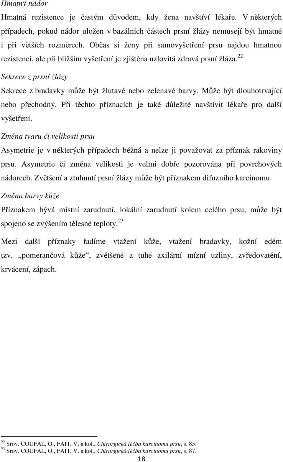 Sekrece z prsní žlázy Sekrece z bradavky může být žlutavé nebo zelenavé barvy. Může být dlouhotrvající nebo přechodný. Při těchto příznacích je také důležité navštívit lékaře pro další vyšetření.