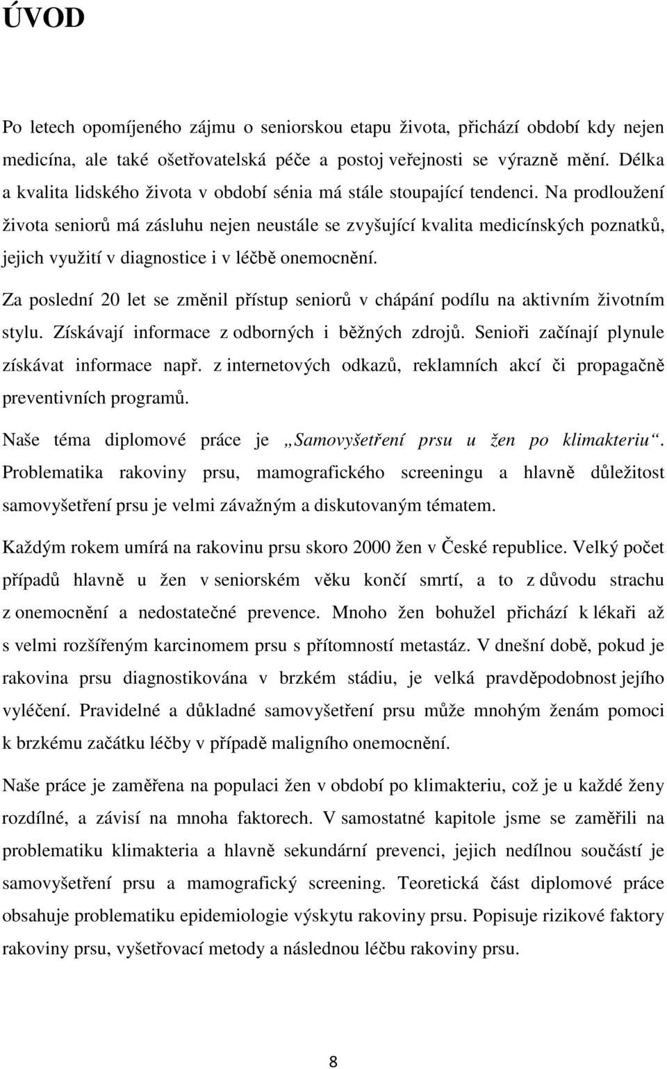 Na prodloužení života seniorů má zásluhu nejen neustále se zvyšující kvalita medicínských poznatků, jejich využití v diagnostice i v léčbě onemocnění.