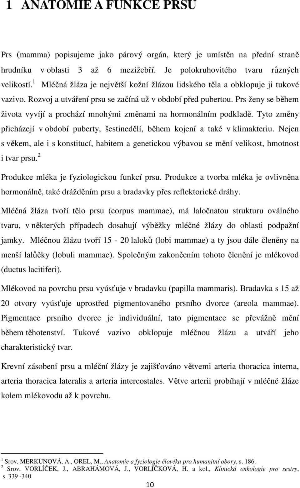 Prs ženy se během života vyvíjí a prochází mnohými změnami na hormonálním podkladě. Tyto změny přicházejí v období puberty, šestinedělí, během kojení a také v klimakteriu.