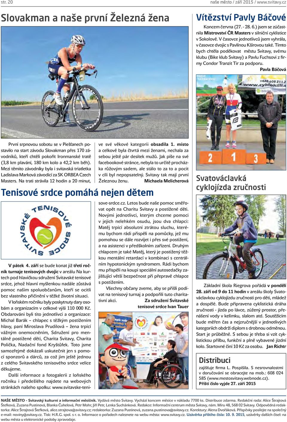 Tímto bych chtěla poděkovat městu Svitavy, svému klubu (Bike klub Svitavy) a Pavlu Fuchsovi z firmy Condor Tranzit Tir za podporu.