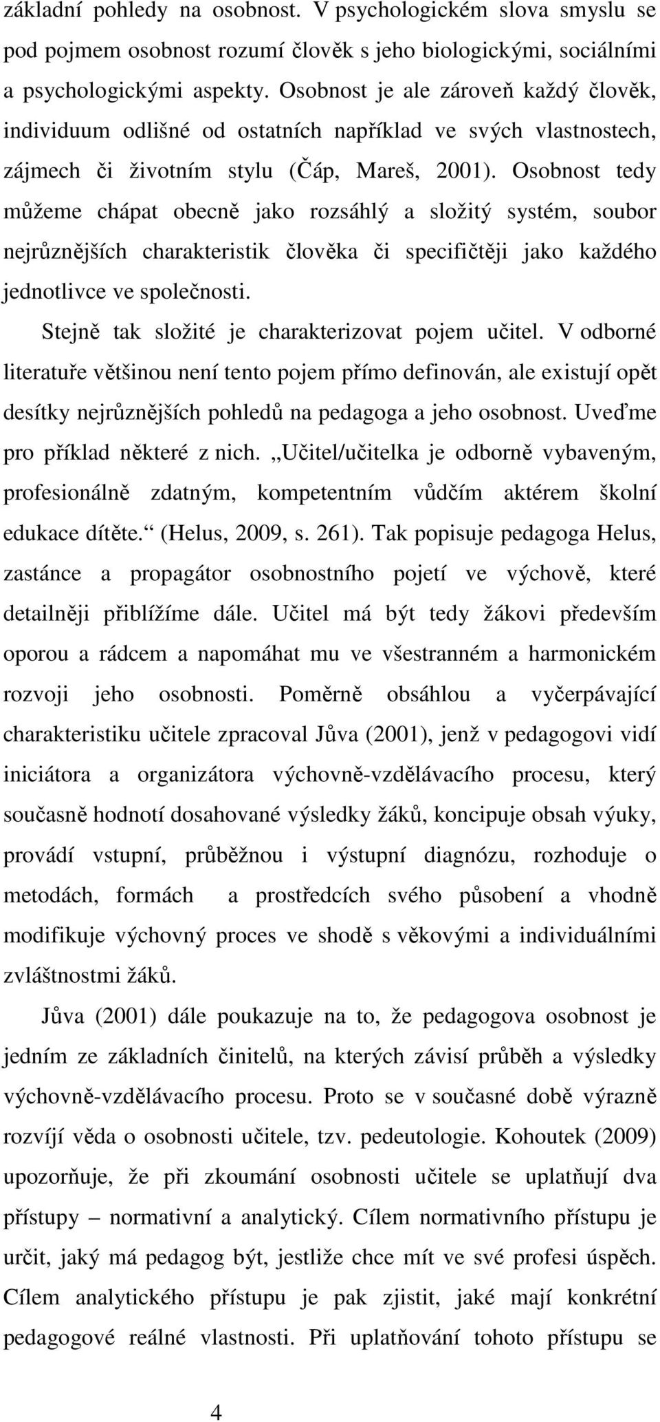 Osobnost tedy můžeme chápat obecně jako rozsáhlý a složitý systém, soubor nejrůznějších charakteristik člověka či specifičtěji jako každého jednotlivce ve společnosti.