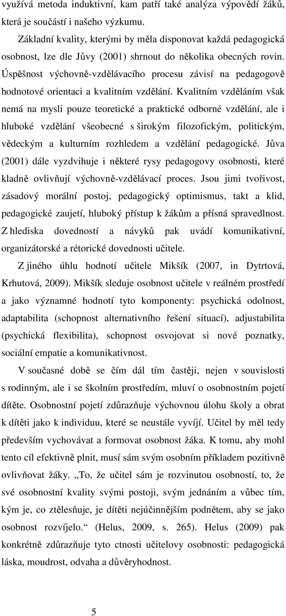 Úspěšnost výchovně-vzdělávacího procesu závisí na pedagogově hodnotové orientaci a kvalitním vzdělání.