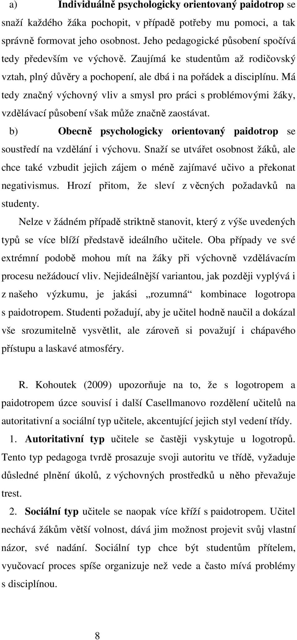 Má tedy značný výchovný vliv a smysl pro práci s problémovými žáky, vzdělávací působení však může značně zaostávat. b) Obecně psychologicky orientovaný paidotrop se soustředí na vzdělání i výchovu.