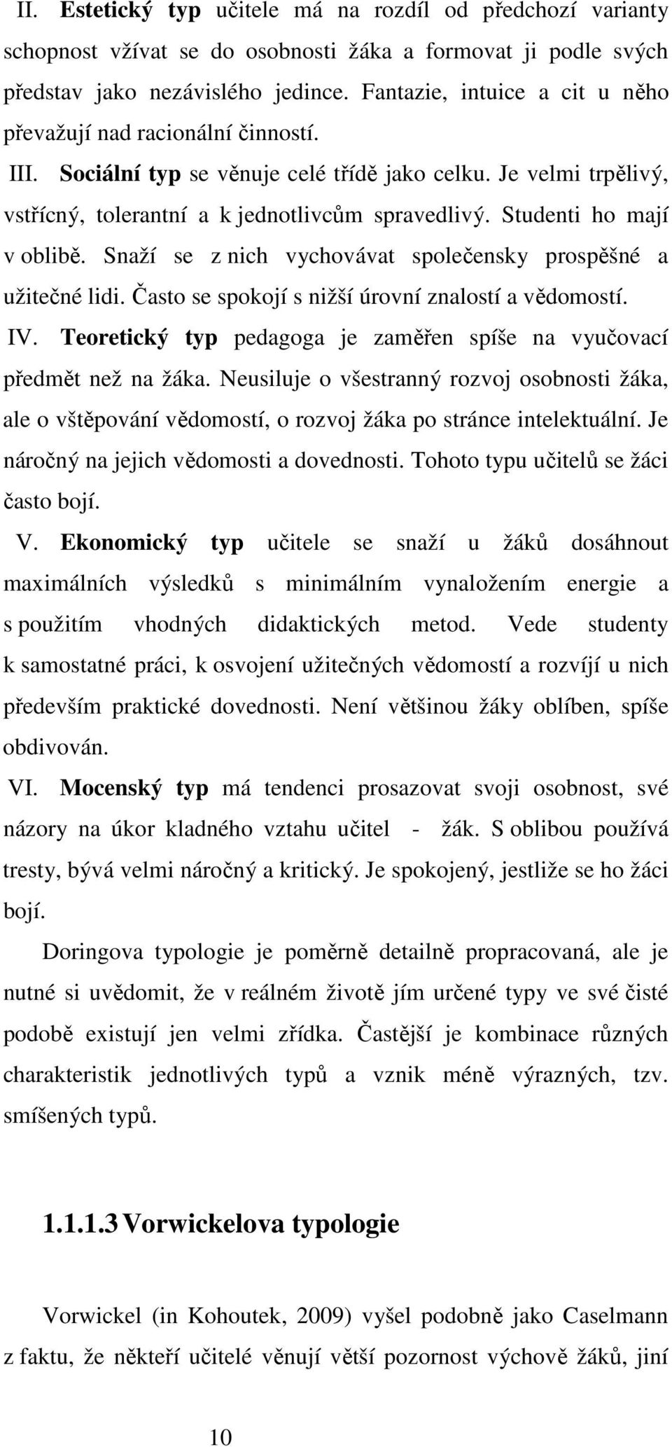 Studenti ho mají v oblibě. Snaží se z nich vychovávat společensky prospěšné a užitečné lidi. Často se spokojí s nižší úrovní znalostí a vědomostí. IV.