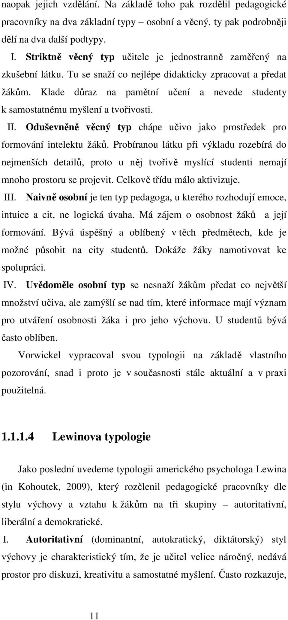 Klade důraz na pamětní učení a nevede studenty k samostatnému myšlení a tvořivosti. II. Oduševněně věcný typ chápe učivo jako prostředek pro formování intelektu žáků.