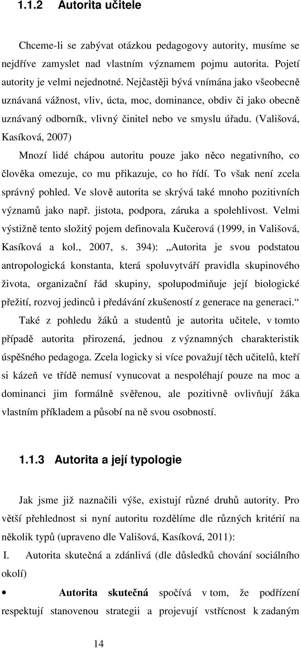 (Vališová, Kasíková, 2007) Mnozí lidé chápou autoritu pouze jako něco negativního, co člověka omezuje, co mu přikazuje, co ho řídí. To však není zcela správný pohled.