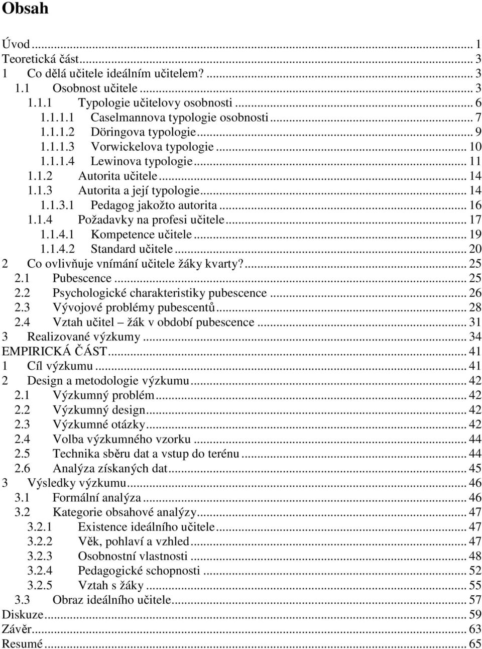 .. 17 1.1.4.1 Kompetence učitele... 19 1.1.4.2 Standard učitele... 20 2 Co ovlivňuje vnímání učitele žáky kvarty?... 25 2.1 Pubescence... 25 2.2 Psychologické charakteristiky pubescence... 26 2.