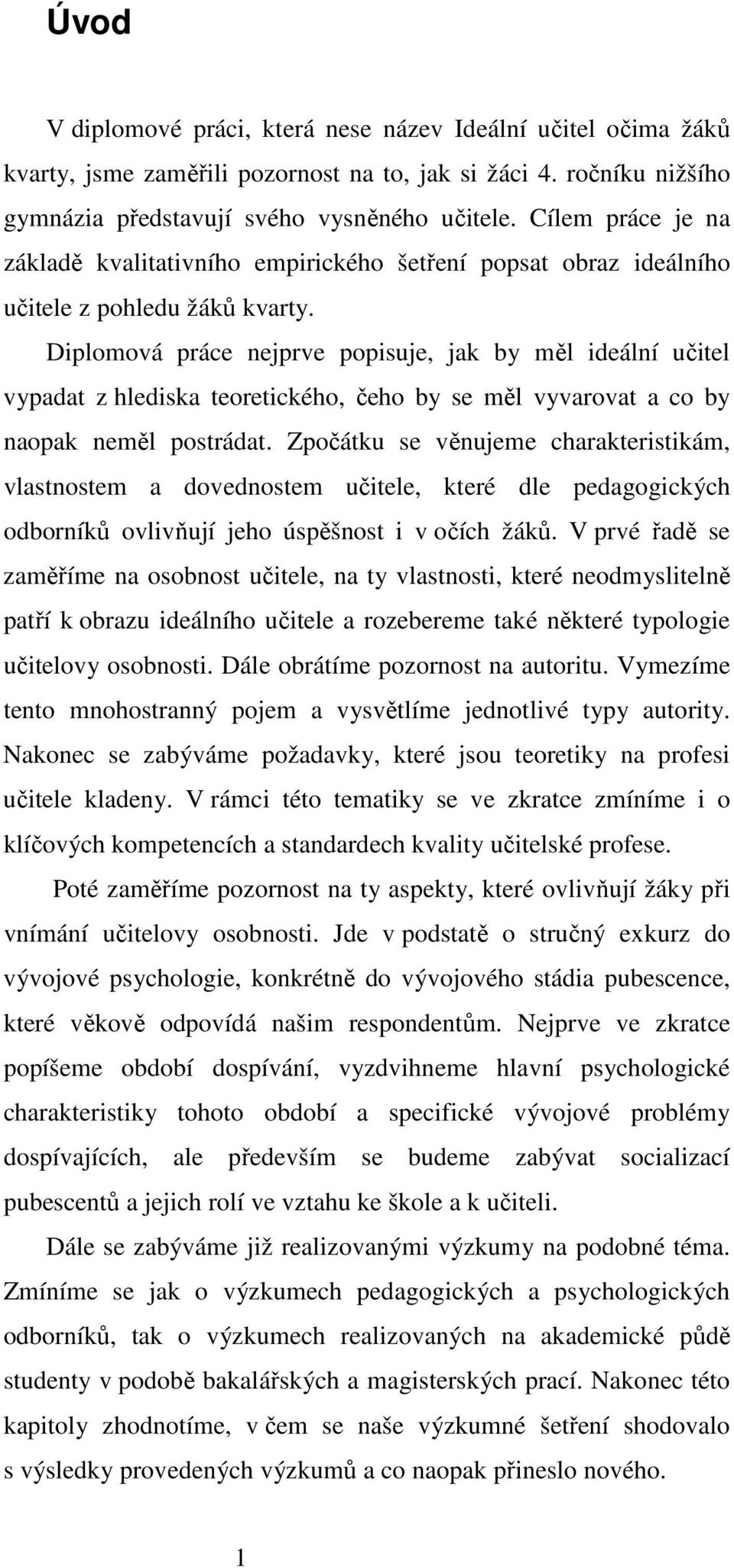 Diplomová práce nejprve popisuje, jak by měl ideální učitel vypadat z hlediska teoretického, čeho by se měl vyvarovat a co by naopak neměl postrádat.