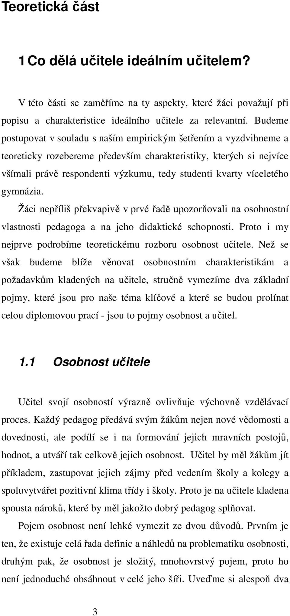 víceletého gymnázia. Žáci nepříliš překvapivě v prvé řadě upozorňovali na osobnostní vlastnosti pedagoga a na jeho didaktické schopnosti.