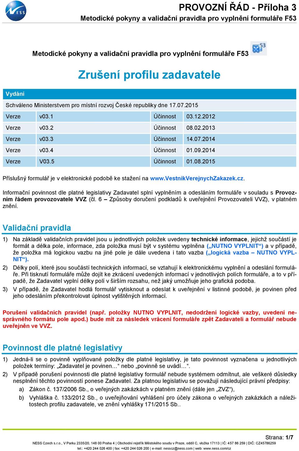 Informační povinnost dle platné legislativy Zadavatel splní vyplněním a odesláním formuláře v souladu s Provozním řádem provozovatele VVZ (čl.