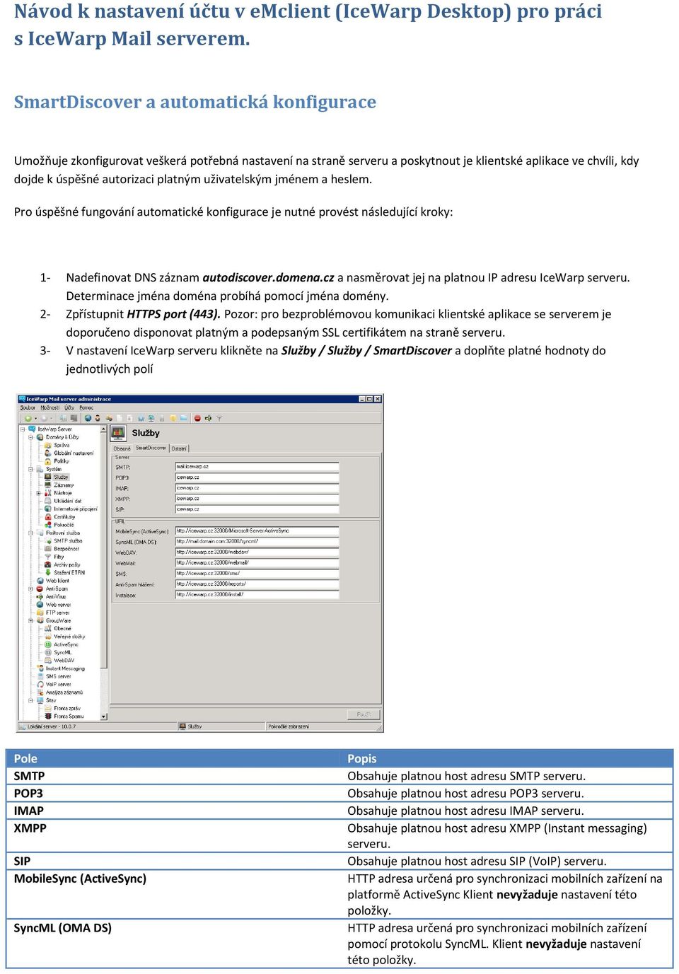 uživatelským jménem a heslem. Pro úspěšné fungování automatické konfigurace je nutné provést následující kroky: 1- Nadefinovat DNS záznam autodiscover.domena.