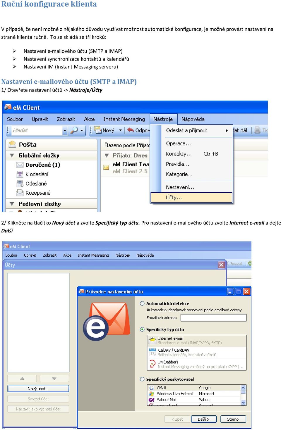 To se skládá ze tří kroků: Nastavení e-mailového účtu (SMTP a IMAP) Nastavení synchronizace kontaktů a kalendářů Nastavení IM