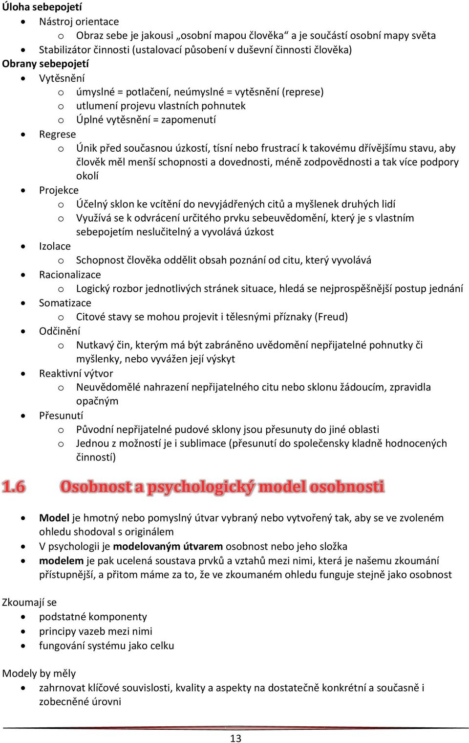 frustrací k takovému dřívějšímu stavu, aby člověk měl menší schopnosti a dovednosti, méně zodpovědnosti a tak více podpory okolí Projekce o Účelný sklon ke vcítění do nevyjádřených citů a myšlenek