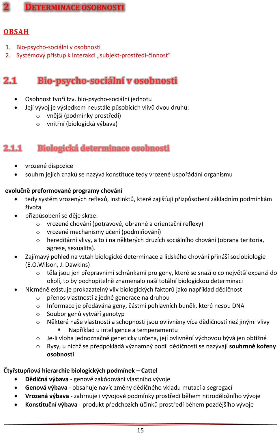 1 Biologická determinace osobnosti vrozené dispozice souhrn jejích znaků se nazývá konstituce tedy vrozené uspořádání organismu evolučně preformované programy chování tedy systém vrozených reflexů,