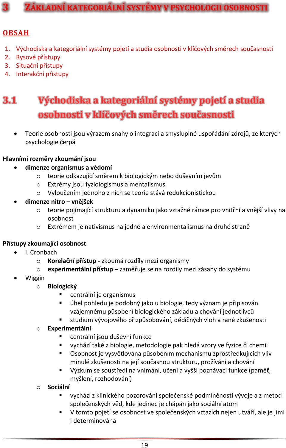 1 Východiska a kategoriální systémy pojetí a studia osobnosti v klíčových směrech současnosti Teorie osobnosti jsou výrazem snahy o integraci a smysluplné uspořádání zdrojů, ze kterých psychologie