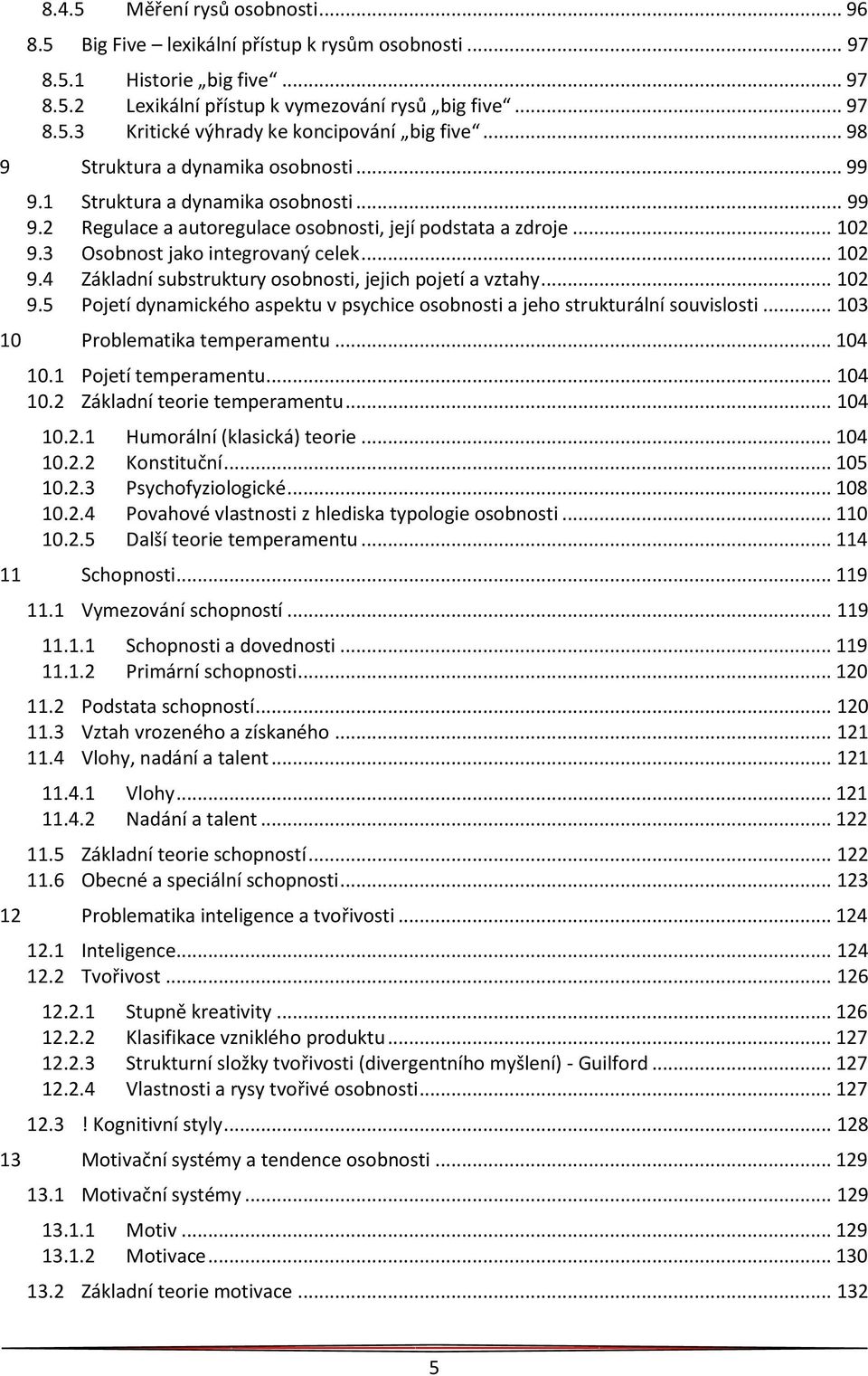 3 Osobnost jako integrovaný celek... 102 9.4 Základní substruktury osobnosti, jejich pojetí a vztahy... 102 9.5 Pojetí dynamického aspektu v psychice osobnosti a jeho strukturální souvislosti.