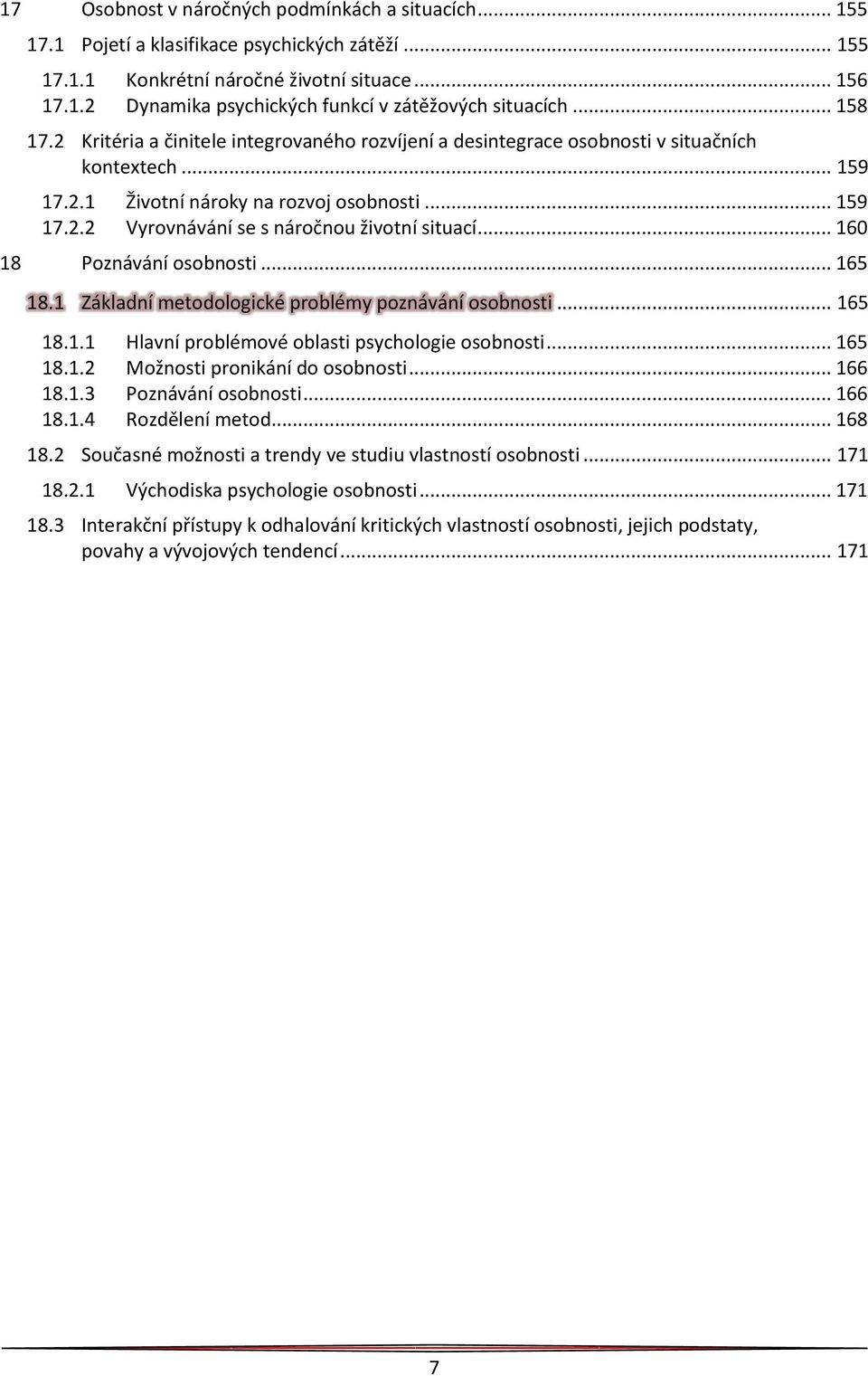 .. 160 18 Poznávání osobnosti... 165 18.1 Základní metodologické problémy poznávání osobnosti... 165 18.1.1 Hlavní problémové oblasti psychologie osobnosti... 165 18.1.2 Možnosti pronikání do osobnosti.