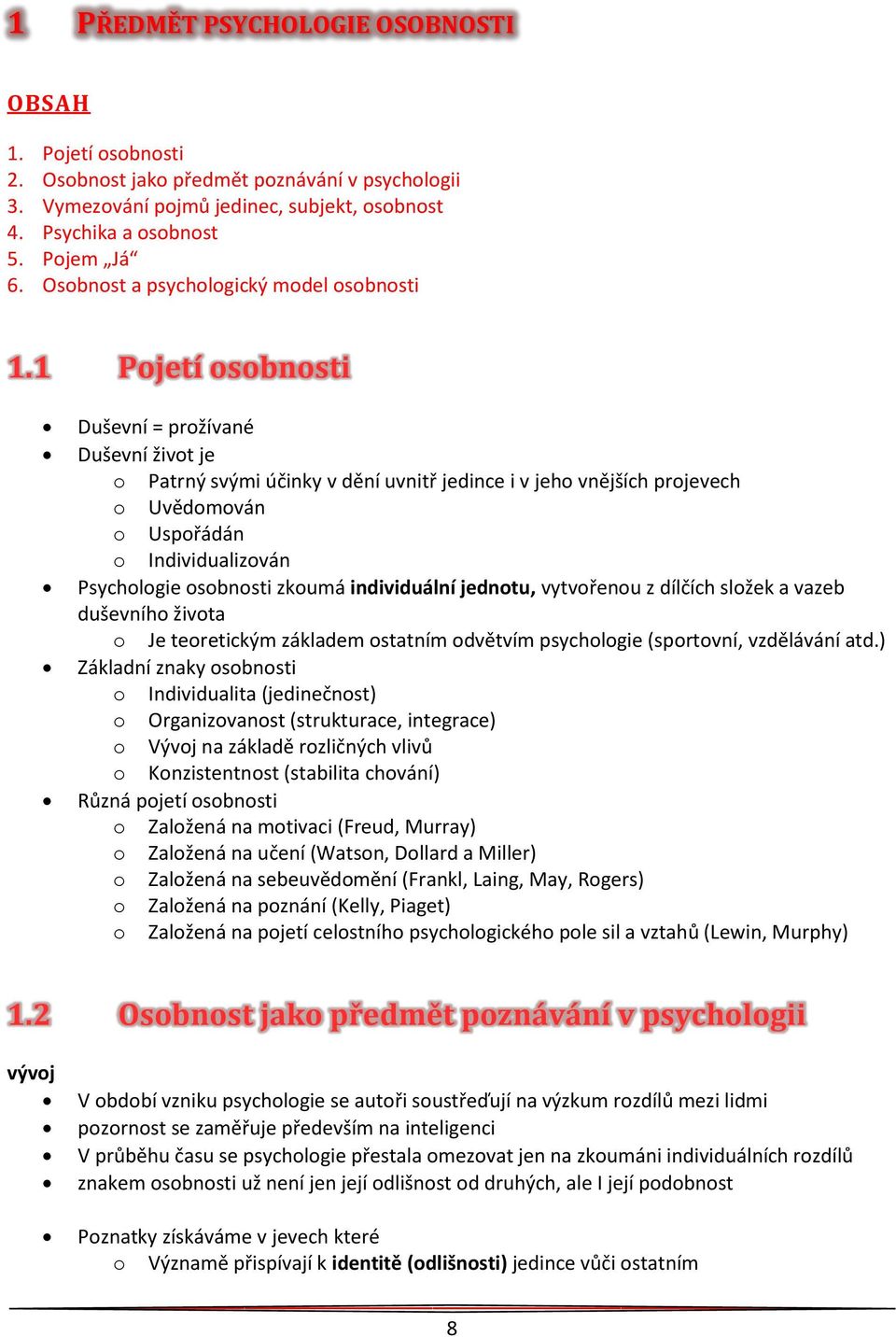 1 Pojetí osobnosti Duševní = prožívané Duševní život je o Patrný svými účinky v dění uvnitř jedince i v jeho vnějších projevech o Uvědomován o Uspořádán o Individualizován Psychologie osobnosti