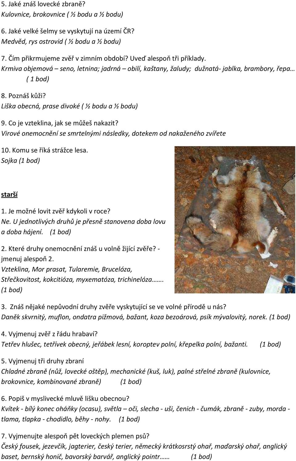 Co je vzteklina, jak se můžeš nakazit? Virové onemocnění se smrtelnými následky, dotekem od nakaženého zvířete 10. Komu se říká strážce lesa. Sojka (1 bod) starší 1.