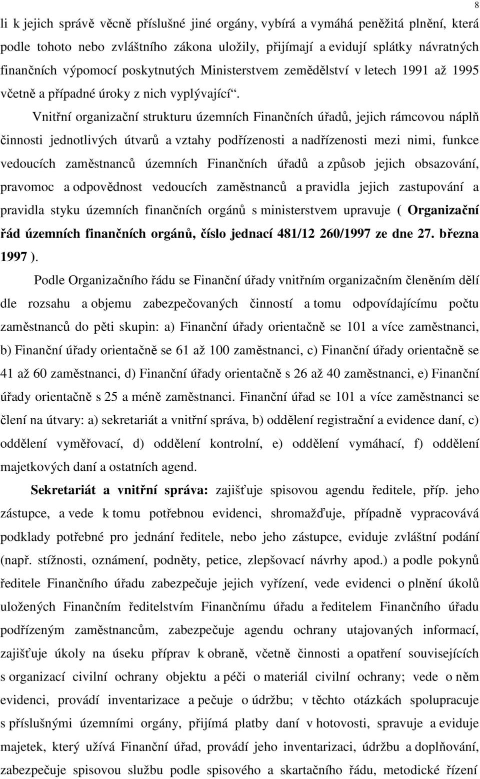 Vnitřní organizační strukturu územních Finančních úřadů, jejich rámcovou náplň činnosti jednotlivých útvarů a vztahy podřízenosti a nadřízenosti mezi nimi, funkce vedoucích zaměstnanců územních