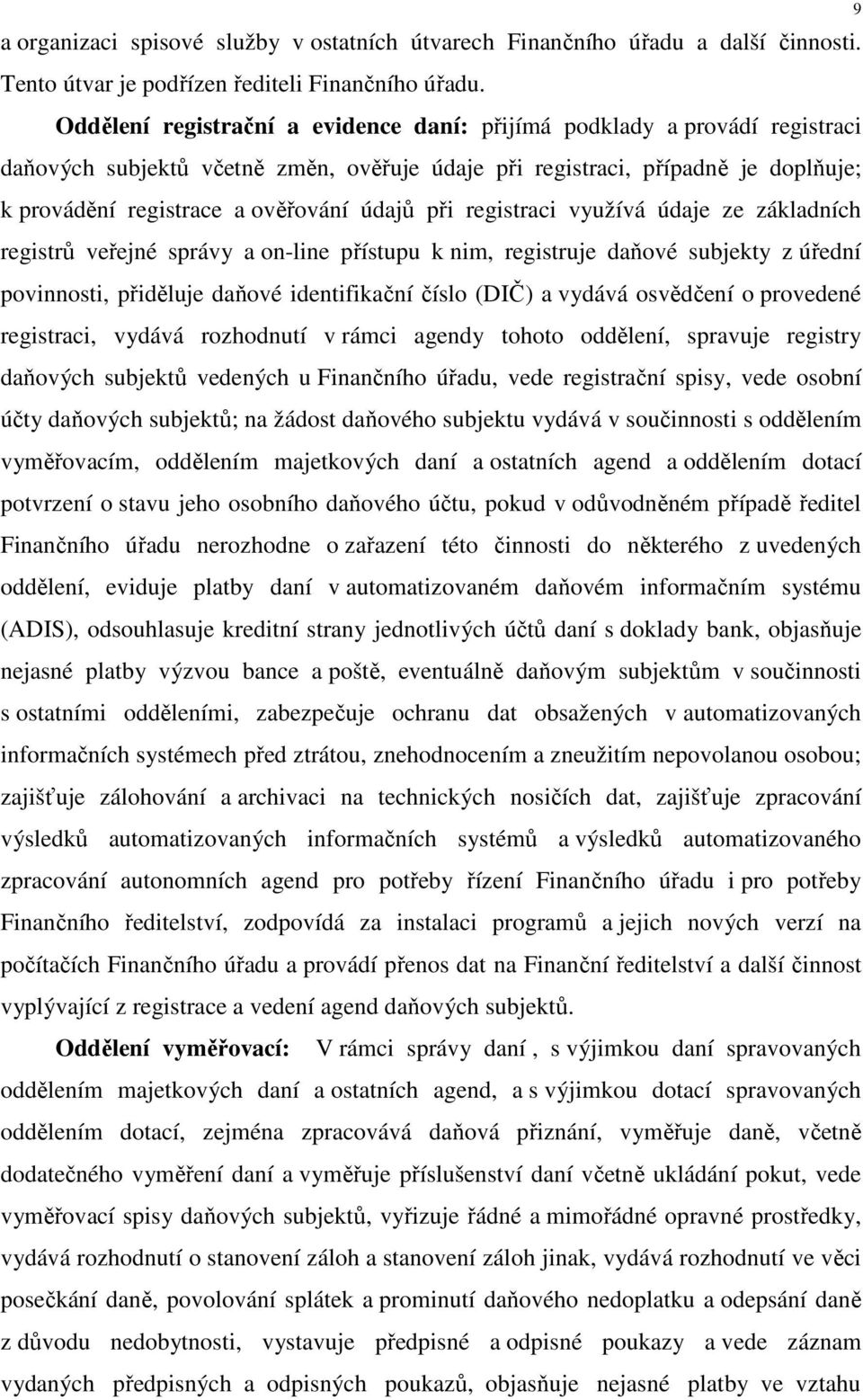 při registraci využívá údaje ze základních registrů veřejné správy a on-line přístupu k nim, registruje daňové subjekty z úřední povinnosti, přiděluje daňové identifikační číslo (DIČ) a vydává