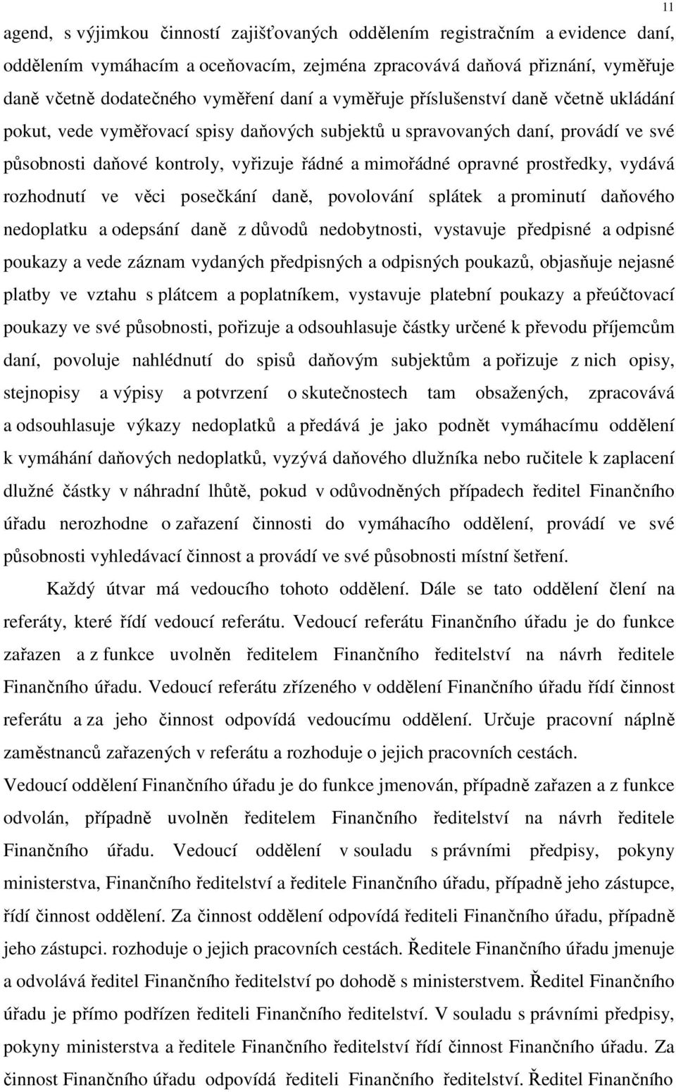 prostředky, vydává rozhodnutí ve věci posečkání daně, povolování splátek a prominutí daňového nedoplatku a odepsání daně z důvodů nedobytnosti, vystavuje předpisné a odpisné poukazy a vede záznam