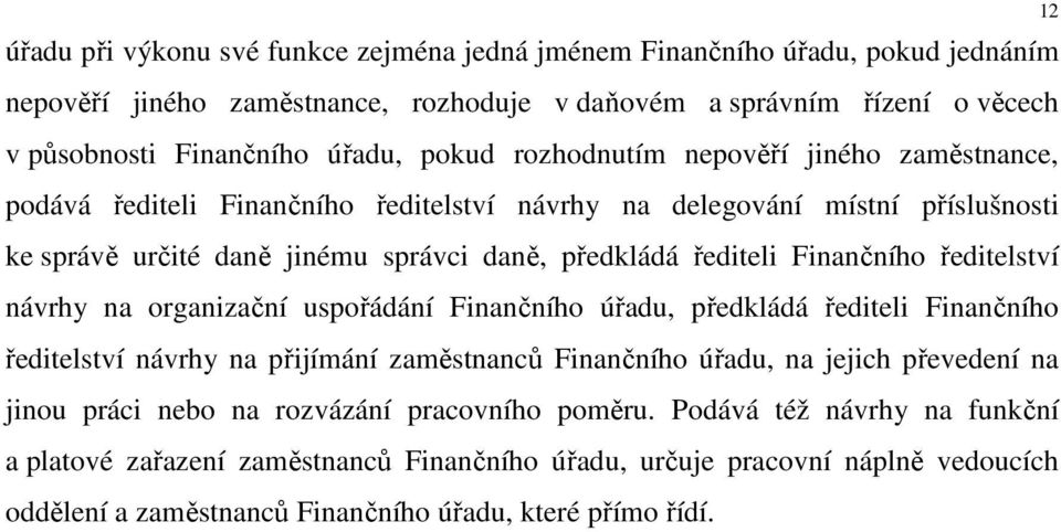 ředitelství návrhy na organizační uspořádání Finančního úřadu, předkládá řediteli Finančního ředitelství návrhy na přijímání zaměstnanců Finančního úřadu, na jejich převedení na jinou práci nebo