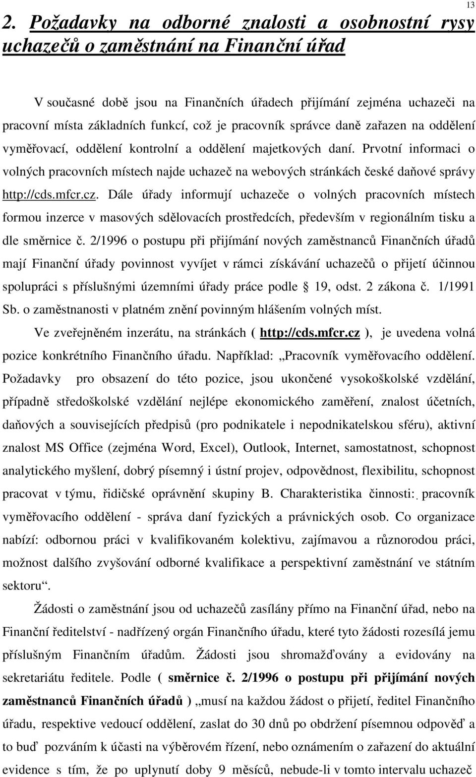 Prvotní informaci o volných pracovních místech najde uchazeč na webových stránkách české daňové správy http://cds.mfcr.cz.