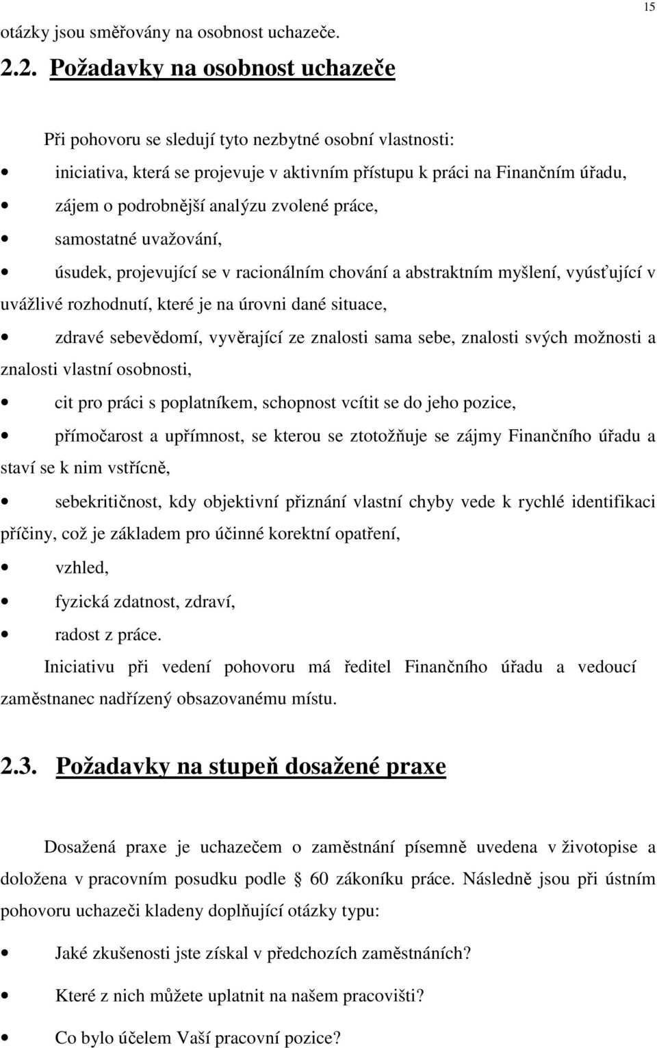 analýzu zvolené práce, samostatné uvažování, úsudek, projevující se v racionálním chování a abstraktním myšlení, vyúsťující v uvážlivé rozhodnutí, které je na úrovni dané situace, zdravé sebevědomí,