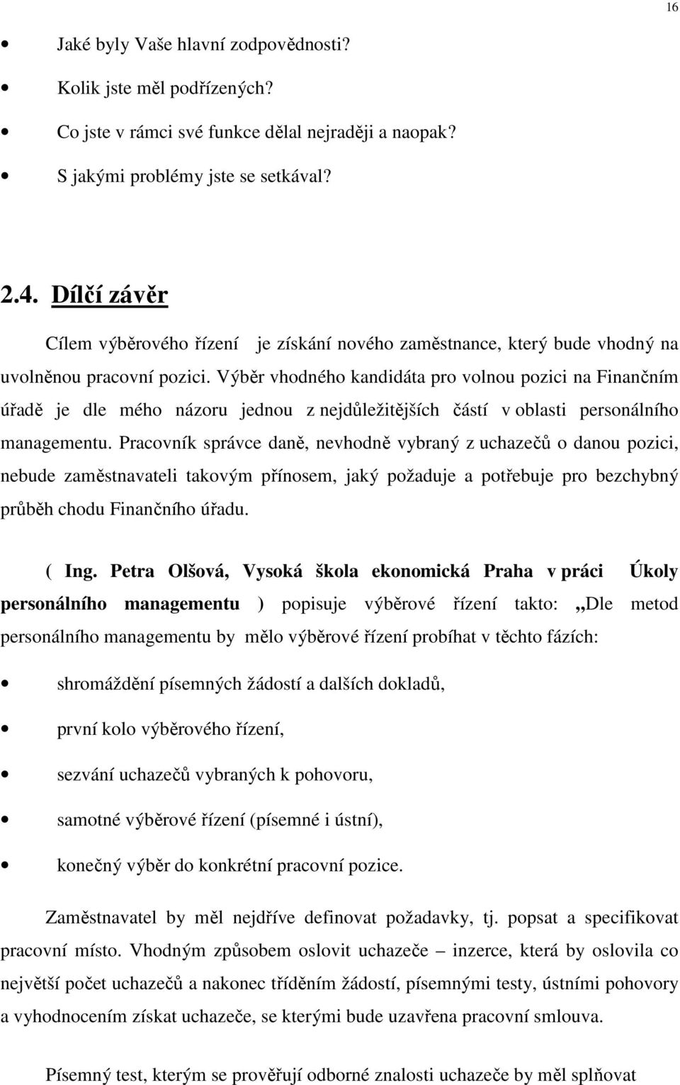 Výběr vhodného kandidáta pro volnou pozici na Finančním úřadě je dle mého názoru jednou z nejdůležitějších částí v oblasti personálního managementu.