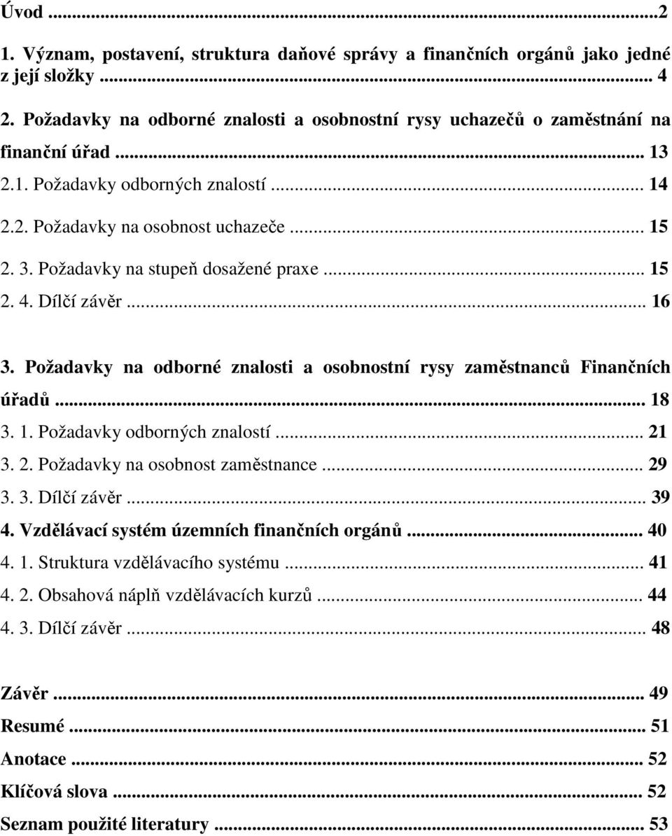 Požadavky na odborné znalosti a osobnostní rysy zaměstnanců Finančních úřadů... 18 3. 1. Požadavky odborných znalostí... 21 3. 2. Požadavky na osobnost zaměstnance... 29 3. 3. Dílčí závěr... 39 4.