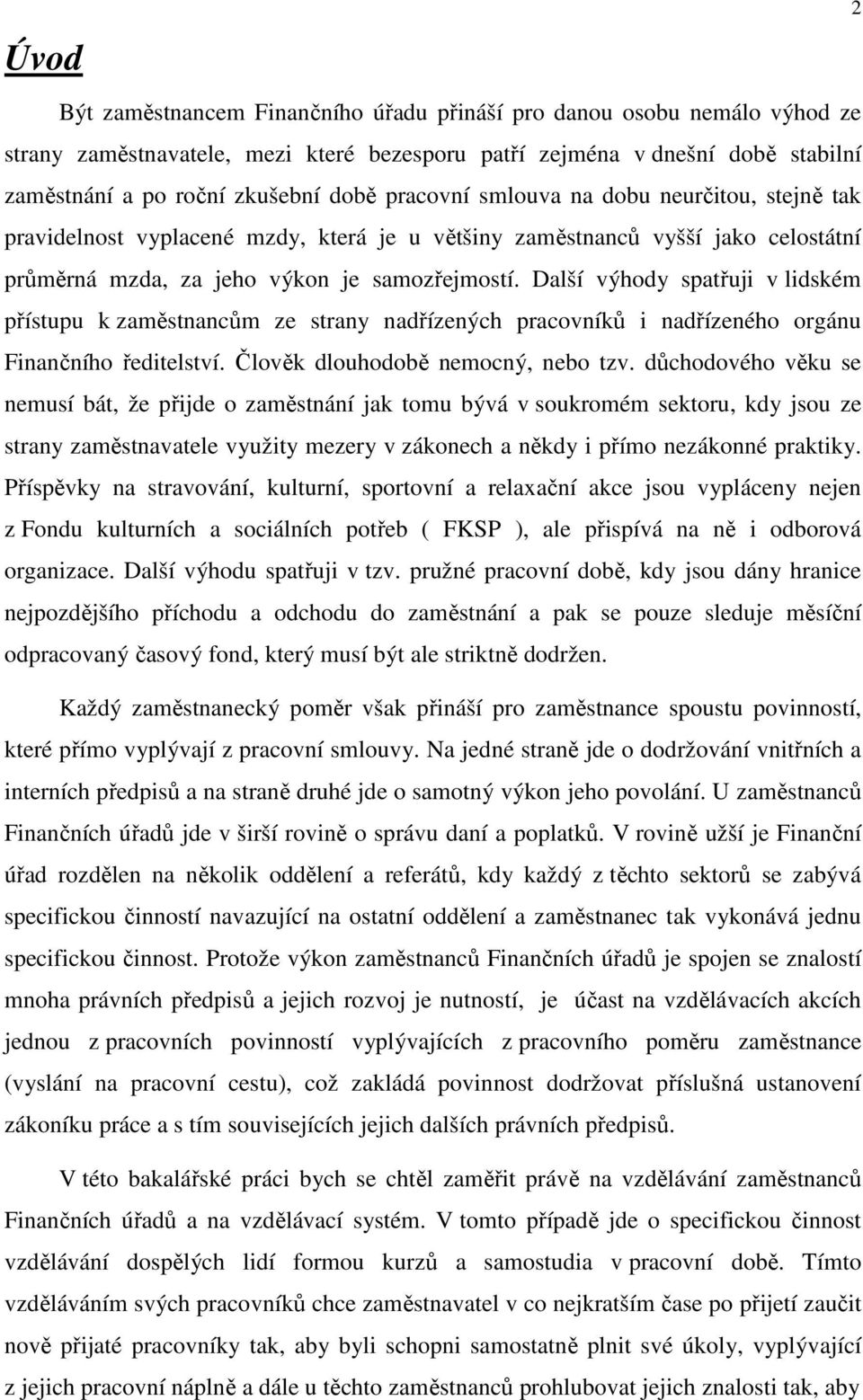 Další výhody spatřuji v lidském přístupu k zaměstnancům ze strany nadřízených pracovníků i nadřízeného orgánu Finančního ředitelství. Člověk dlouhodobě nemocný, nebo tzv.