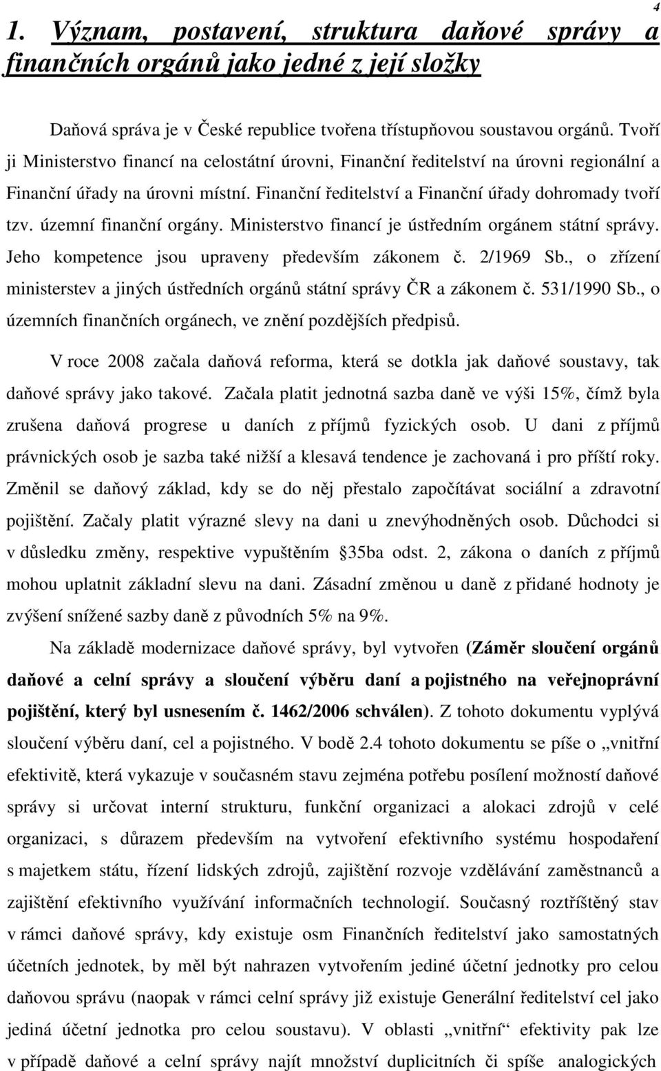 územní finanční orgány. Ministerstvo financí je ústředním orgánem státní správy. Jeho kompetence jsou upraveny především zákonem č. 2/1969 Sb.