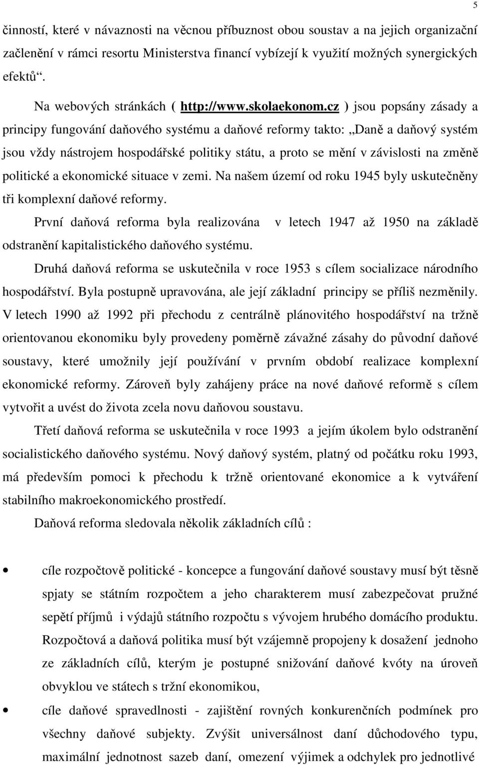 cz ) jsou popsány zásady a principy fungování daňového systému a daňové reformy takto: Daně a daňový systém jsou vždy nástrojem hospodářské politiky státu, a proto se mění v závislosti na změně