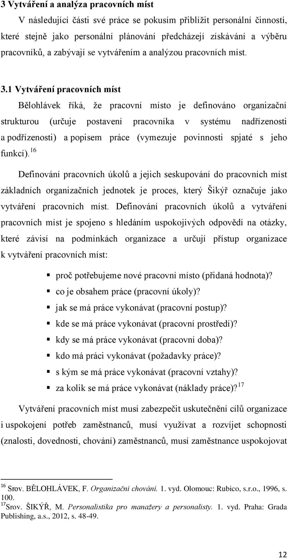 1 Vytváření pracovních míst Bělohlávek říká, že pracovní místo je definováno organizační strukturou (určuje postavení pracovníka v systému nadřízenosti a podřízenosti) a popisem práce (vymezuje