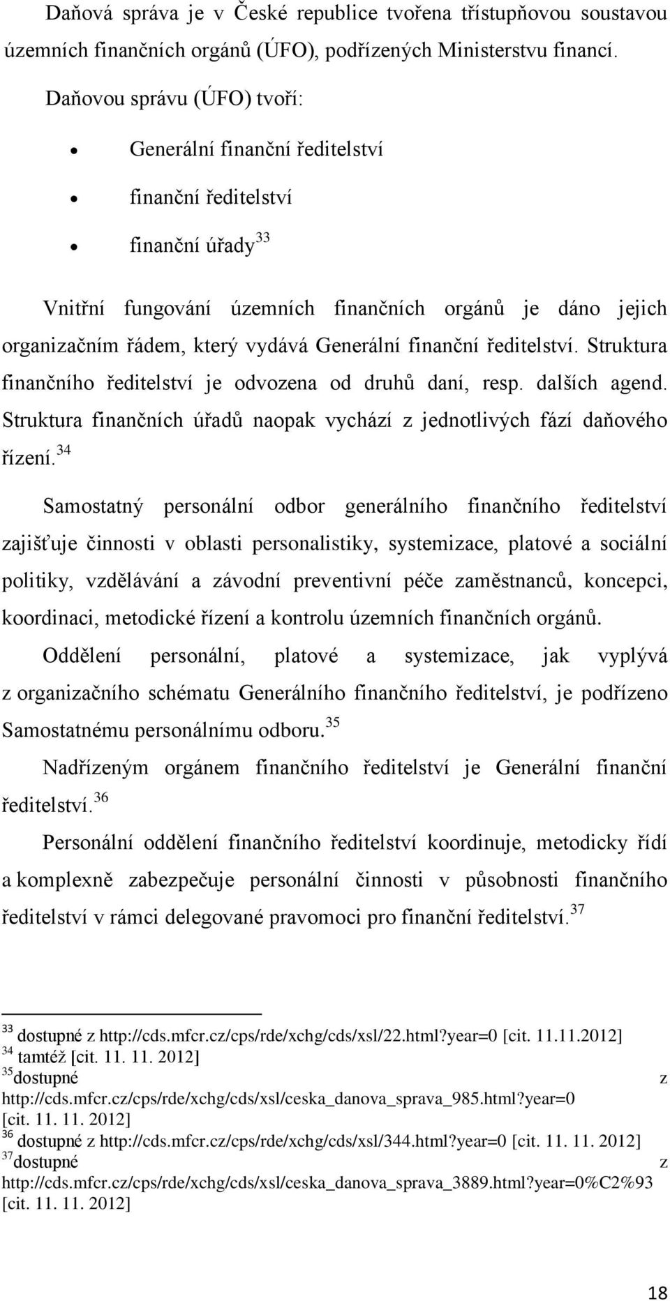 Generální finanční ředitelství. Struktura finančního ředitelství je odvozena od druhů daní, resp. dalších agend. Struktura finančních úřadů naopak vychází z jednotlivých fází daňového řízení.