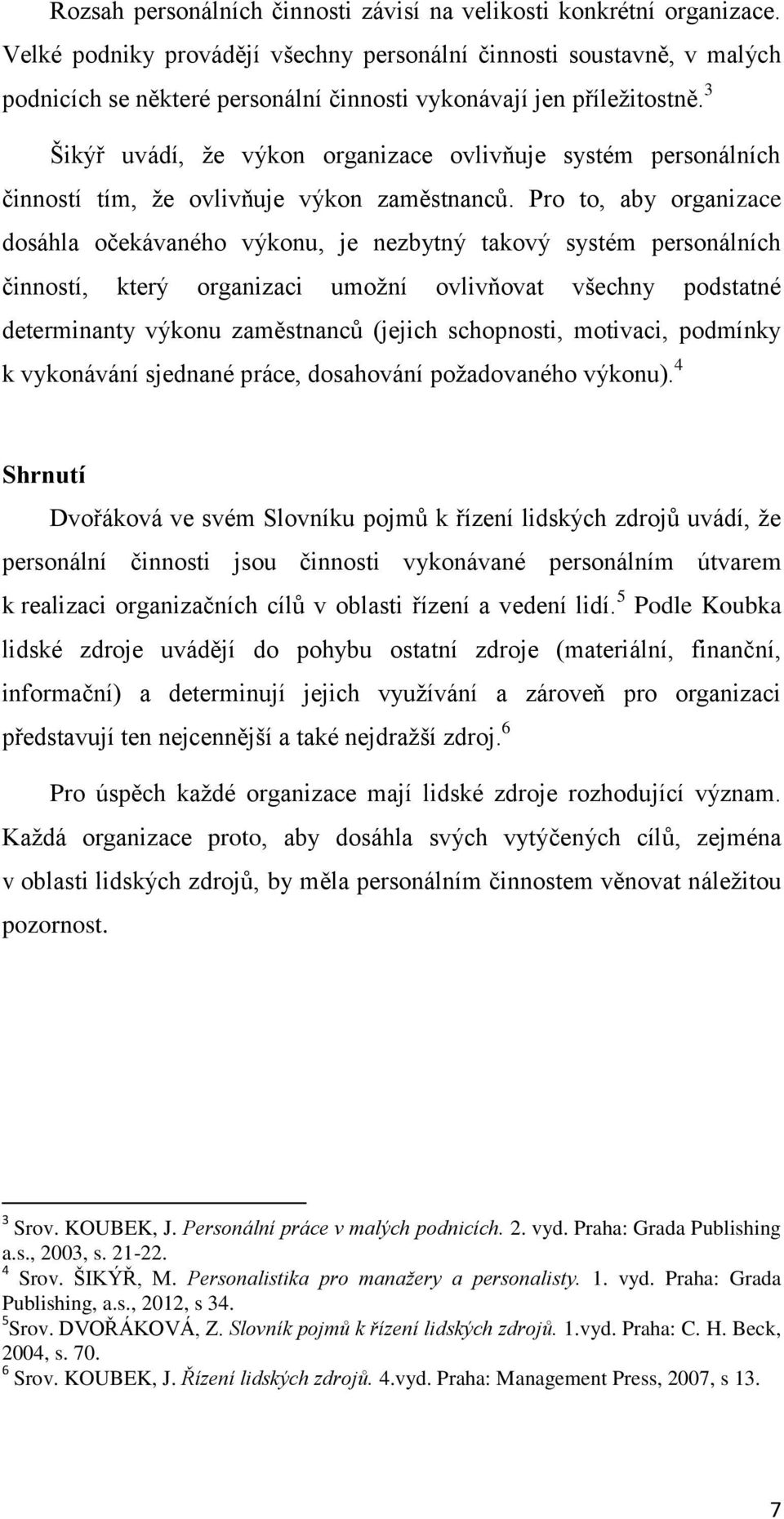 3 Šikýř uvádí, že výkon organizace ovlivňuje systém personálních činností tím, že ovlivňuje výkon zaměstnanců.