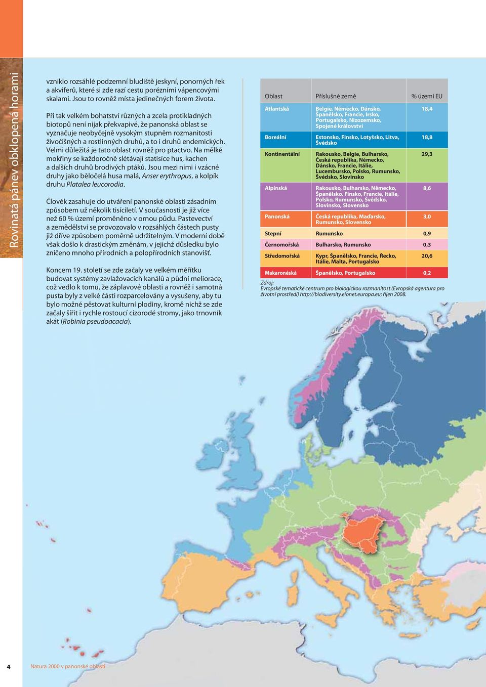 Při tak velkém bohatství různých a zcela protikladných biotopů není nijak překvapivé, že panonská oblast se vyznačuje neobyčejně vysokým stupněm rozmanitosti živočišných a rostlinných druhů, a to i