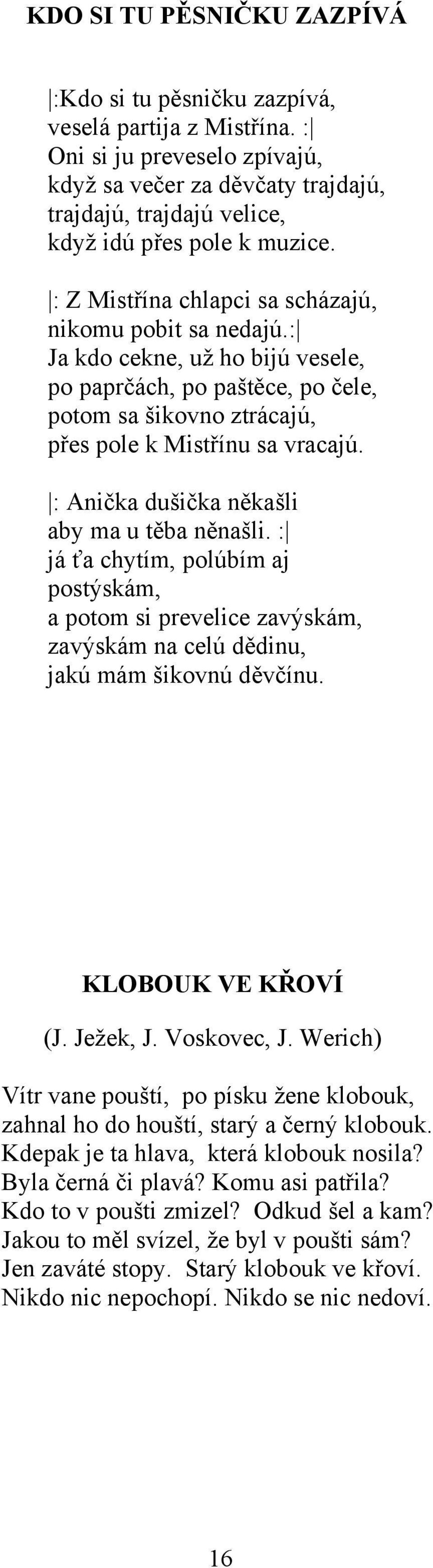 : Ja kdo cekne, už ho bijú vesele, po paprčách, po paštěce, po čele, potom sa šikovno ztrácajú, přes pole k Mistřínu sa vracajú. : Anička dušička někašli aby ma u těba něnašli.