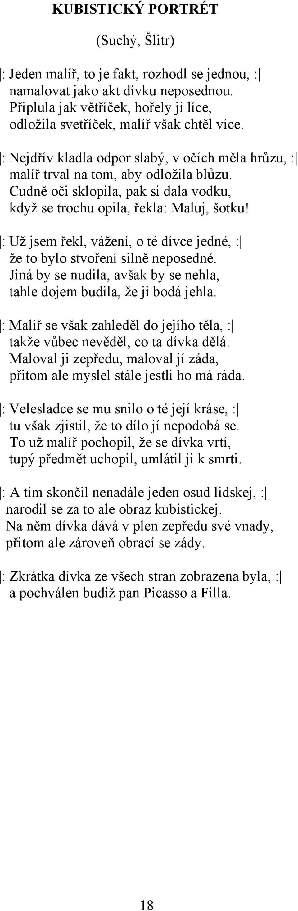 : Už jsem řekl, vážení, o té dívce jedné, : že to bylo stvoření silně neposedné. Jiná by se nudila, avšak by se nehla, tahle dojem budila, že ji bodá jehla.