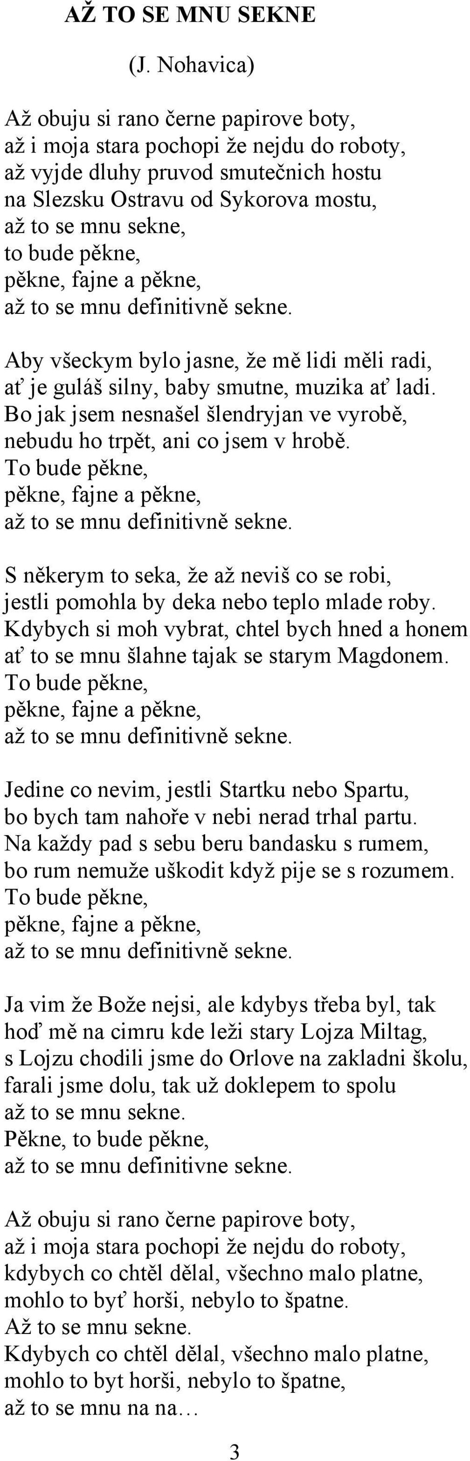 pěkne, pěkne, fajne a pěkne, až to se mnu definitivně sekne. Aby všeckym bylo jasne, že mě lidi měli radi, ať je guláš silny, baby smutne, muzika ať ladi.