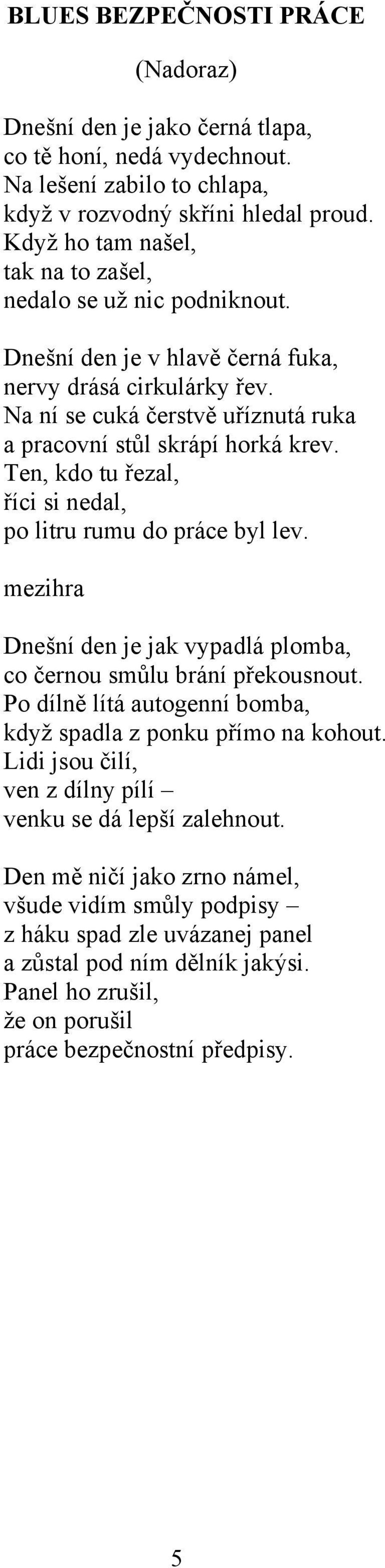 Ten, kdo tu řezal, říci si nedal, po litru rumu do práce byl lev. mezihra Dnešní den je jak vypadlá plomba, co černou smůlu brání překousnout.