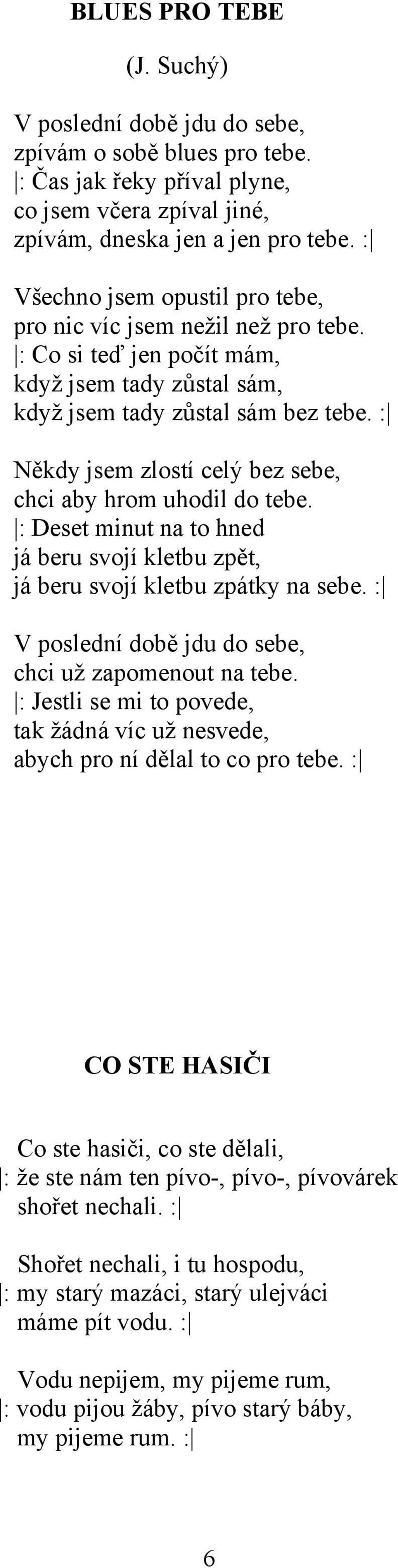 : Někdy jsem zlostí celý bez sebe, chci aby hrom uhodil do tebe. : Deset minut na to hned já beru svojí kletbu zpět, já beru svojí kletbu zpátky na sebe.