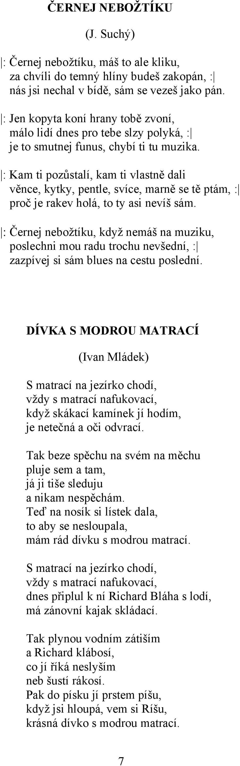 : Kam ti pozůstalí, kam ti vlastně dali věnce, kytky, pentle, svíce, marně se tě ptám, : proč je rakev holá, to ty asi nevíš sám.