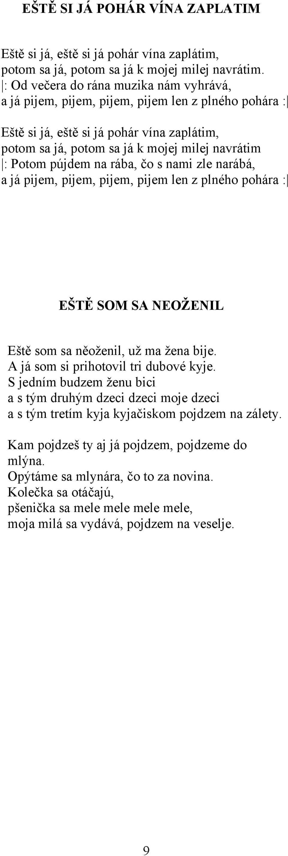 pújdem na rába, čo s nami zle narábá, a já pijem, pijem, pijem, pijem len z plného pohára : EŠTĚ SOM SA NEOŽENIL Eště som sa něoženil, už ma žena bije. A já som si prihotovil tri dubové kyje.