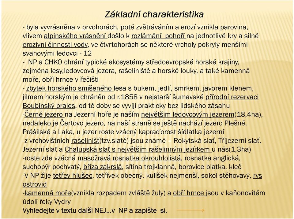 horské louky, a také kamenná moře, obří hrnce v řečišti - zbytek horského smíšeného lesa s bukem, jedlí, smrkem, javorem klenem, jilmem horským je chráněn od r.